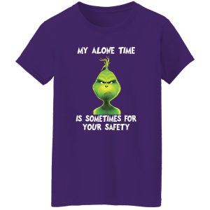 Grinch My Alone Time Is Sometimes For Your Safety Shirt