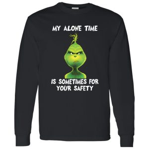 Grinch My Alone Time Is Sometimes For Your Safety Shirt