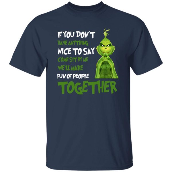 The Grinch If You Don’t Have Anything Nice To Say Come Sit By Me We’ll Make Shirt