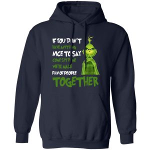 The Grinch If You Don’t Have Anything Nice To Say Come Sit By Me We’ll Make Shirt