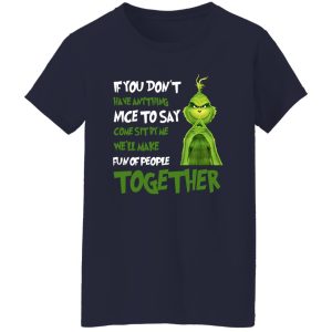 The Grinch If You Don’t Have Anything Nice To Say Come Sit By Me We’ll Make Shirt