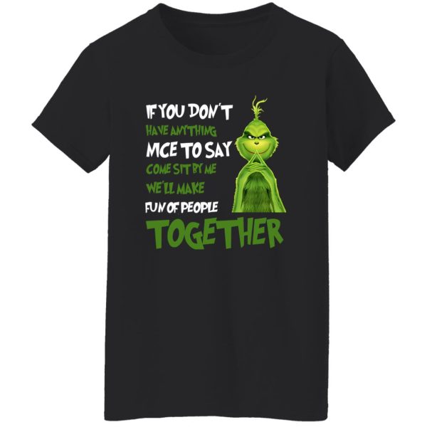 The Grinch If You Don’t Have Anything Nice To Say Come Sit By Me We’ll Make Shirt