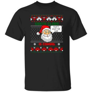 Santa Claus Is Coming That’s What She Said Funny Christmas Shirt