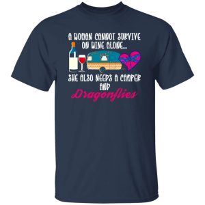 A Woman Cannot Survive On Wine Alone She Also Needs A Camper And Dragonflies Shirt