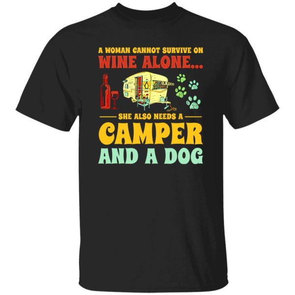 A Woman Cannot Survive On Wine Alone She Also Needs A Camper And A Dog Shirt