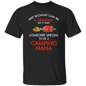 Any Woman Can Be A Grandma But It Takes Someone Special To Be A Camping Shirt