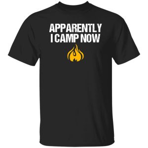 Apparently I Camp Now Campfire for Camping Lover Shirt