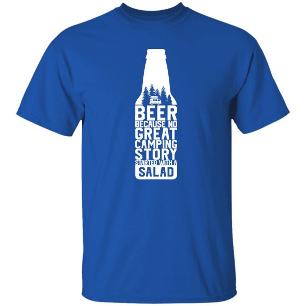 Beer Because No Great Camping Story Started With A Salad V2 Shirt