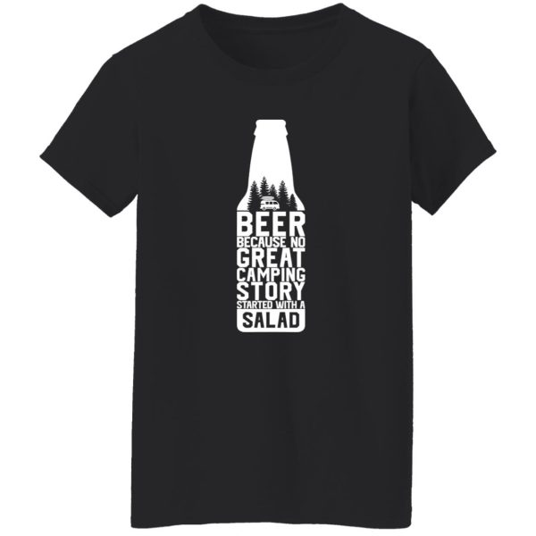 Beer Because No Great Camping Story Started With A Salad V2 Shirt