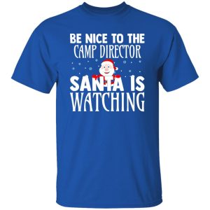 Be Nice To The Camp Director Santa Is Watching For Christmas Shirt