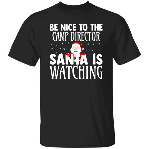 Be Nice To The Camp Director Santa Is Watching For Christmas Shirt