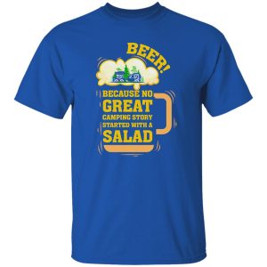 Beer Because No Great Camping Story Started With A Salad Shirt