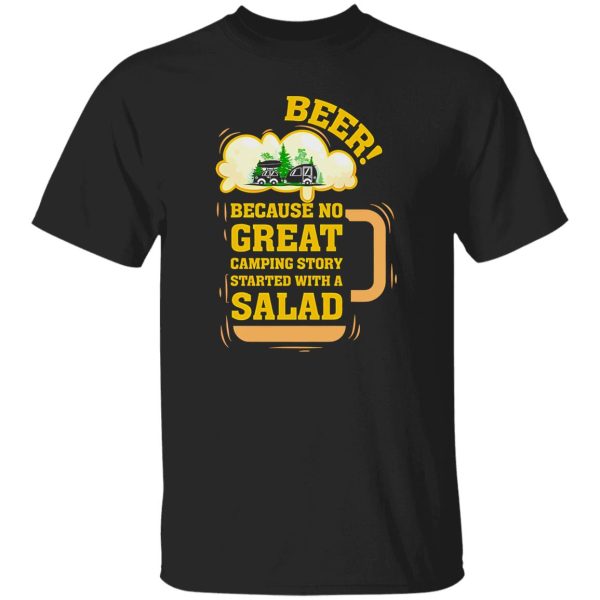 Beer Because No Great Camping Story Started With A Salad Shirt