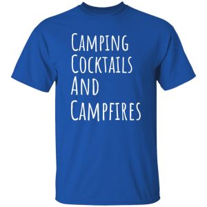 Camping Cocktails And Campfires for Camp Lover V2 copy Shirt