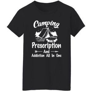 Camping Is My Prescription And Addiction All In One for Camping Lover Shirt