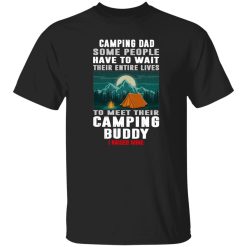 Camping Dad Some People Have To Wait Their Entire Lives To Meet Their Camping Buddy Shirt