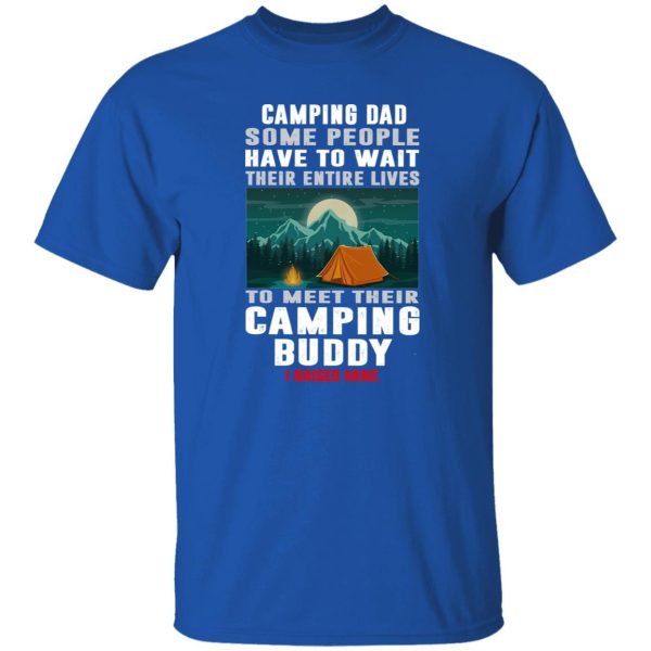 Camping Dad Some People Have To Wait Their Entire Lives To Meet Their Camping Buddy Shirt