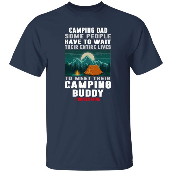 Camping Dad Some People Have To Wait Their Entire Lives To Meet Their Camping Buddy Shirt