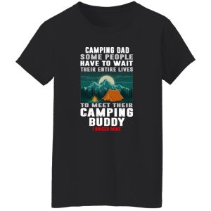 Camping Dad Some People Have To Wait Their Entire Lives To Meet Their Camping Buddy Shirt