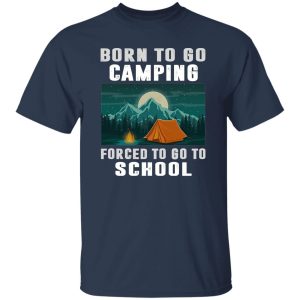 Born To Go Camping Forced To Go To School Shirt