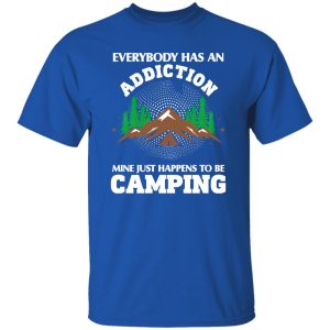 Everybody Has An Addiction Mine Just Happens To Be Camping for Camp Lover Shirt