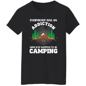 Everybody Has An Addiction Mine Just Happens To Be Camping for Camp Lover Shirt