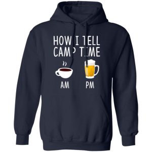 Coffee AM Beer PM How I Tell Camp Time Shirt