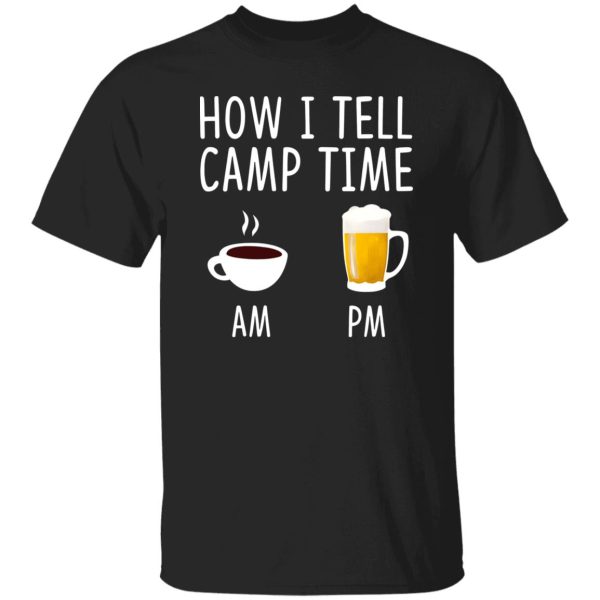 Coffee AM Beer PM How I Tell Camp Time Shirt