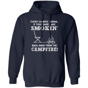 Every Camper Knows If Your Shoes Are Smokin’ Back Away From The Campfire Shirt