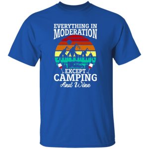 Everything In Moderation Except Camping And Wine Shirt