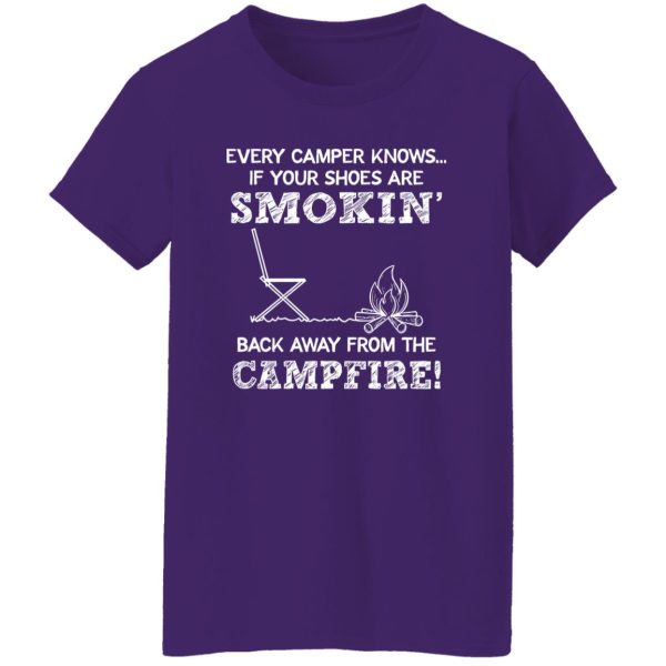 Every Camper Knows If Your Shoes Are Smokin’ Back Away From The Campfire Shirt