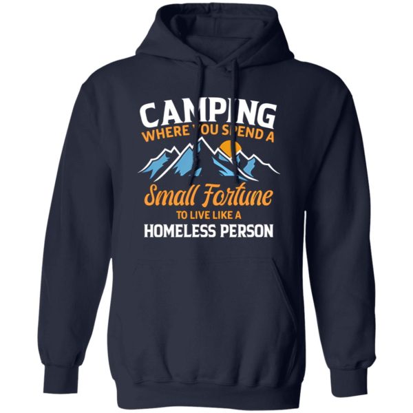 Camping Where You Spend A Small Fortune To Live Like A Homeless Person Shirt