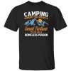 Camping Where You Spend A Small Fortune To Live Like A Homeless Person Shirt