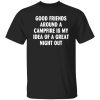 Good Friends Around A Campfire Is My Idea Of A Great Night Out for Camp Lover Shirt