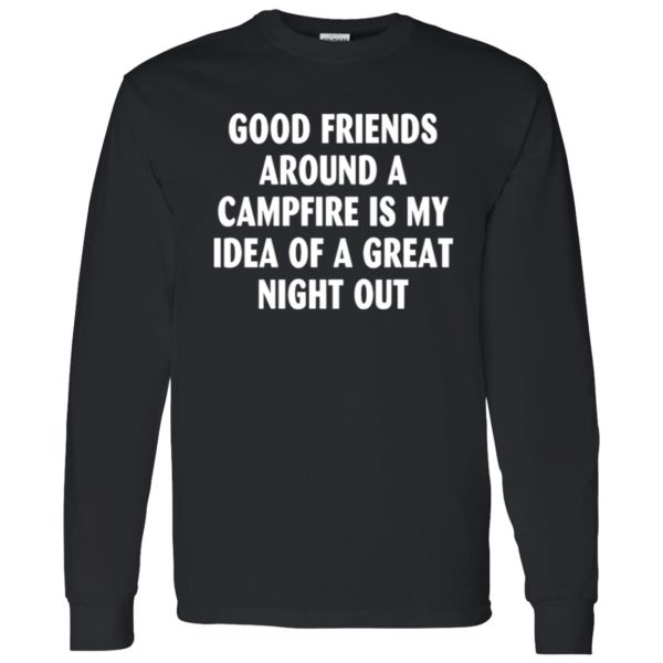 Good Friends Around A Campfire Is My Idea Of A Great Night Out for Camp Lover Shirt