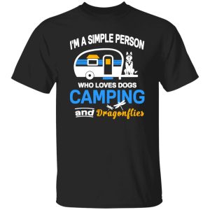 I’m A Simple Person Who Loves Dogs Camping And Dragonflies Shirt