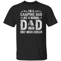 I’m A Camping Dad Like A Normal Dad Only Much Cooler Shirt