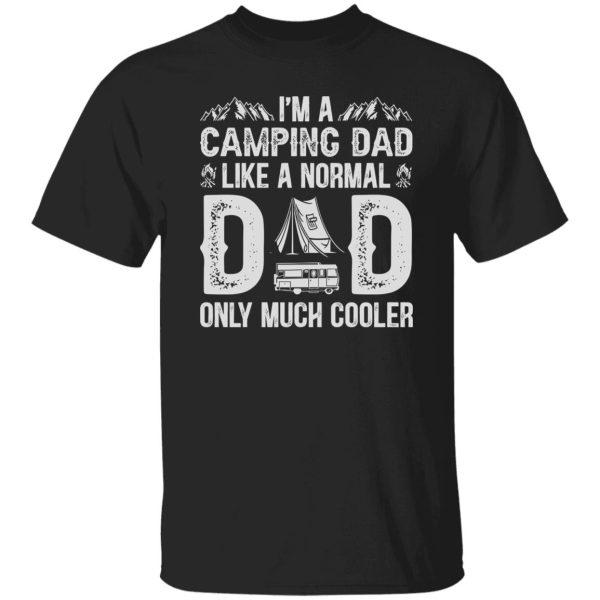 I’m A Camping Dad Like A Normal Dad Only Much Cooler Shirt