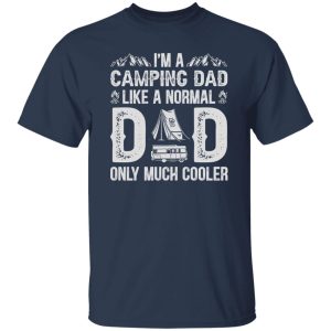 I’m A Camping Dad Like A Normal Dad Only Much Cooler Shirt