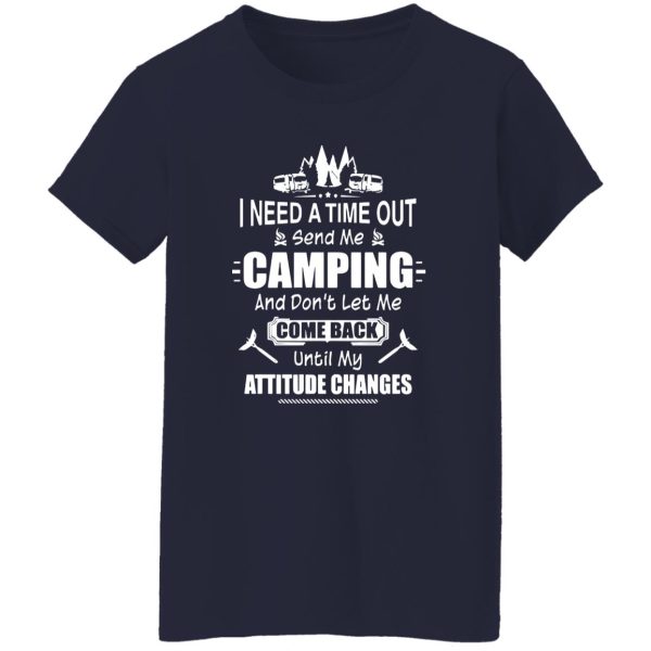 I Need A Time Out Send Me Camping And Don’t Let Me Come Back Until My Attitude Changes Shirt