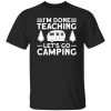 I’m Done Teaching Let’s Go Camping for Camp Lover V2 Shirt