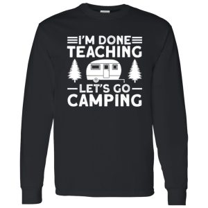 I’m Done Teaching Let’s Go Camping for Camp Lover V2 Shirt