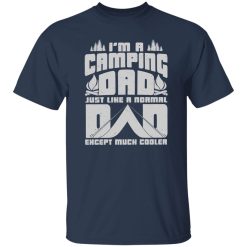 I’m A Camping Dad Just Like A Normal Dad Except Much Cooler For Father’s Day Shirt