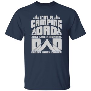 I’m A Camping Dad Just Like A Normal Dad Except Much Cooler For Father’s Day Shirt