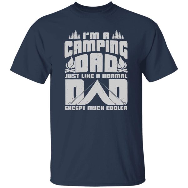 I’m A Camping Dad Just Like A Normal Dad Except Much Cooler For Father’s Day Shirt