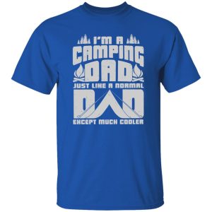 I’m A Camping Dad Just Like A Normal Dad Except Much Cooler For Father’s Day Shirt