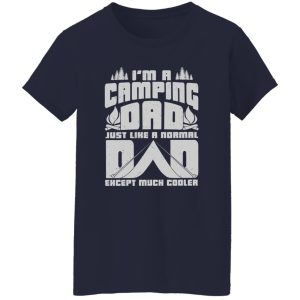 I’m A Camping Dad Just Like A Normal Dad Except Much Cooler For Father’s Day Shirt