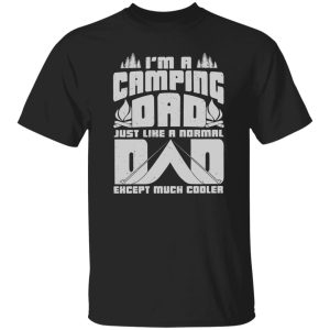 I’m A Camping Dad Just Like A Normal Dad Except Much Cooler For Father’s Day Shirt