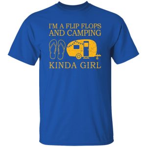 I’m A Flip Flops And Camping Kinda A Girl For Camper Shirt