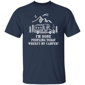 I’m Done Peopling Today Where’s My Camper Camping Van for Camp Lover Shirt